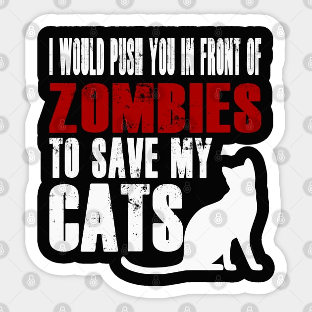 I Would Push You In Front Of Zombies To Save My Cats Sticker by Yesteeyear
